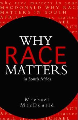 Why Race Matters in South Africa by MacDonald, Michael