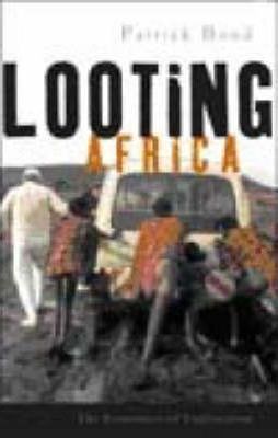 Looting Africa: The Economics of Exploitation by Bond, Patrick