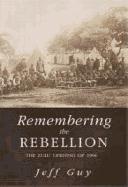 Remembering the Rebellion : The Zulu Uprising 1906 by Jeff Guy
