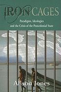 Iron Cages: Paradigms, Ideologies and the Crisis of the Postcolonial State by Jones, Alison