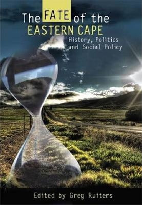 The Fate of the Eastern Cape : History, Politics and Social Policy  by Ruiters, Greg