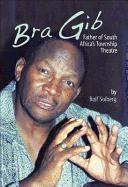 Bra Gib: Father of South Africa's Township Theatre by Solberg, Rolf