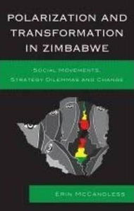 Polarization and Transformation in Zimbabwe : The Counter-movement for Land Redistribution and Constitutional Change by McCandless, Erin