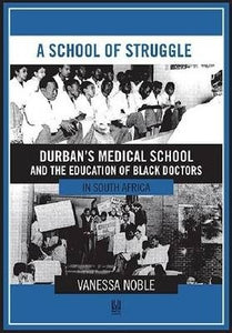 A School of Struggle: Durban's Medical School and the Education of Black Doctors in South Africa by Noble, Vanessa