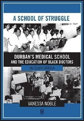 A School of Struggle: Durban's Medical School and the Education of Black Doctors in South Africa by Noble, Vanessa