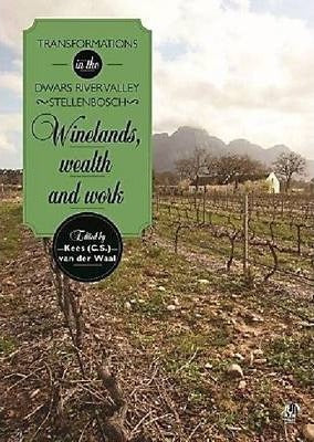 Winelands, Wealth and Work by Waal, Kees C.S. van der