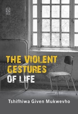 The violent gestures of life by Tshifhiwa Given Mukwevho