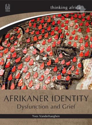 Afrikaner Identity: Dysfunction and Grief (Thinking Africa) by Vanderhaeghen, Yves
