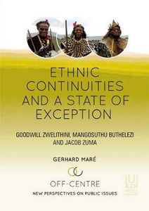 Ethnic Continuities and A State of Exception: Volume 3 : Goodwill Zwelithini, Mangosuthu Buthelezi and Jacob Zuma by Mar�, Gerhard