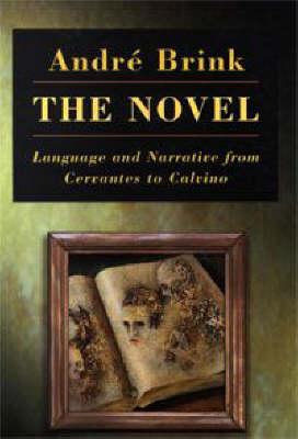 The Novel : Language and Narrative Form Cervantes to Calvino by Brink, Andre