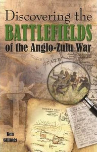 Discovering the Battlefields of the Anglo-Zulu War by Gillings, Ken
