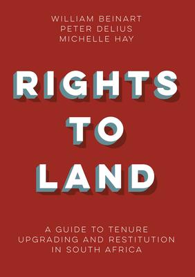 Rights to land : A guide to tenure upgrading and restitution in South Africa by  William Beinart, Peter Delius & Michelle Hay