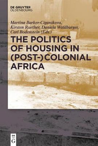 The Politics of Housing in (Post-)Colonial Africa : Accommodating workers and urban residents Edited by  Kirsten Rüther