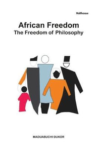 African Freedom. The Freedom of Philosophy by Dukor, Maduabuchi F.