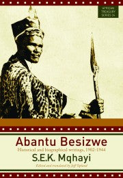 Abantu Besizwe: Historical & Biographical Writings 1902 - 1944 by Mqhayi S E K