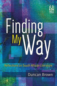 Finding my Way: Reflections on South African Literature by Brown, D