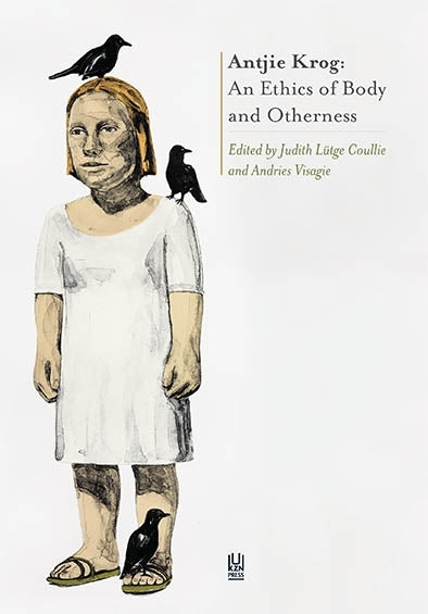 Antjie Krog: An Ethics of Body & Otherness by Lutje-Coullie, J ed