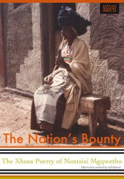 The Nation's Bounty: The Xhosa Poetry of Nontsizi Mgqwetho by Opland, J ed