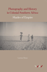 Photography & History in Colonial Southern Africa by Rizzo, L