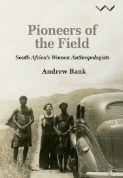 Pioneers of the Field: South Africa's Women Anthropologists by Bank, A