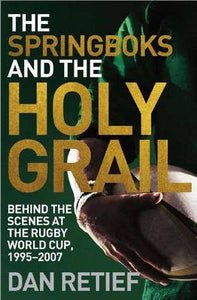 The Springboks and the Holy Grail : Behind the Scenes at the Rugby World Cup, 1995-2007