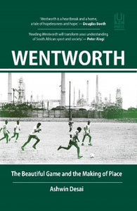 Wentworth: The Beautiful Game & the Making of Place by Desai, A