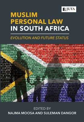 Muslim Personal Law In South Africa: Evolution and Future Status by Najma Moosa and Suleman Dangor