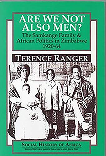 Are We Not Also Men? The Samkange Family & African Politics in Zimbabwe 1920-64 by Terence Ranger