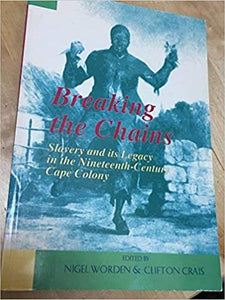 Breaking the Chains: Slavery and its Legacy in the Nineteenth-Century Cape Colony by Nigel Worden & Clifton Crais