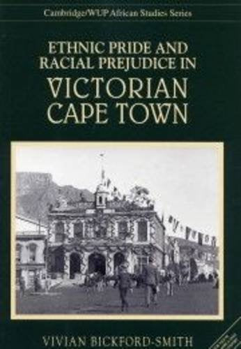Ethnic Pride And Racial Prejudice In Victorian Cape Town by Vivian Bickford-Smith