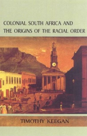 Colonial South Africa And The Origins Of The Racial Order by Timothy Keegan