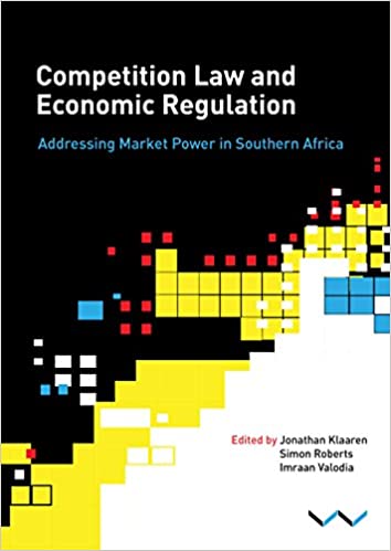 Competition Law and Economic Regulation: Addressing Market Power in South Africa by Jonathan Klaaren