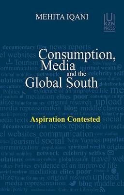 Consumption, Media And The Global South - Aspiration Contested (Paperback) by  Mehita Iqani