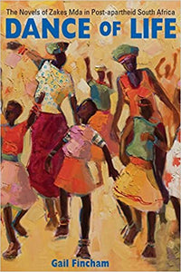 Dance of Life: The Novels of Zakes Mda in post-apartheid South Africa by Gail Fincham