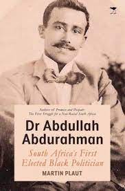 Dr Abdullah Abdurahman : South Africa's First Elected Black Politician by Plaut, Martin