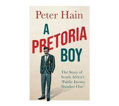 A Pretoria Boy : The Story of South Africa's ''Public Enemy Number One" by Peter Hain