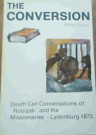 The Conversion : Death Cell Conversations of "Rooizak" and the Missionaries, Lydenburg 1875 by Peter Delius