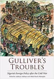 Gulliver's Troubles : Nigeria's Foreign Policy After the Cold War by Adekeye Adebajo & Abdul Raufu Mustapha