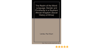 Realm of the Word : Language, Gender and Christianity in a Southern African Kingdom by Landau, Paul Stuart