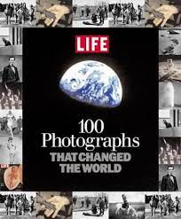100 Photographs That Changed the World by Editors of LIFE Magazine
