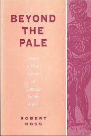 Beyond the Pale: Essays on the History of Colonial South Africa  by Ross, Robert