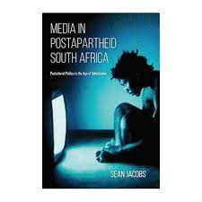 Media in Postapartheid South Africa : Postcolonial Politics in the Age of Globalization by Sean Jacobs