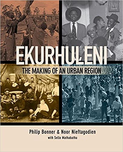 Ekurhuleni: The making of an urban region by Phil Bonner (Author), Noor Nieftagodien (Author)