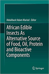 African Edible Insects As Alternative Source of Food, Oil, Protein and Bioactive Components 1st ed. 2020 Edition by Abdalbasit Adam Mariod (Editor)