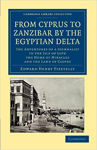 From Cyprus to Zanzibar by the Egyptian Delta: The Adventures of a Journalist in the Isle of Love, the Home of Miracles, and the Land of Cloves (Cambridge Library Collection - African Studies) by Edward Henry Vizetelly (Author)