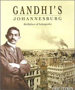 Gandhi's Johannesburg: Birthplace of Satyagraha (Frank Connock Publication) 1st Edition by Eric Itzkin  (Author)