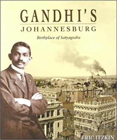 Gandhi's Johannesburg: Birthplace of Satyagraha (Frank Connock Publication) 1st Edition by Eric Itzkin  (Author)