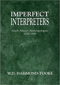 Imperfect Interpreters, South African Anthropologist 1920-1990 by W. D. Hammond-Tooke