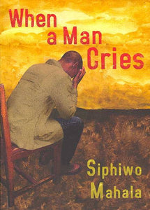When a man cries by Siphiwe Mahala