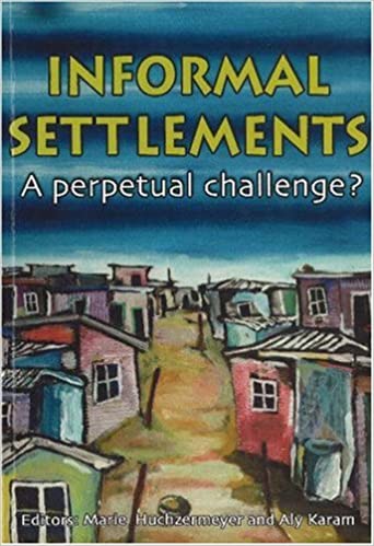 Informal Settlements: A Perpetual Challenge? 1st Edition by Marie Huchzermeyer (Editor), Aly Karam (Editor)